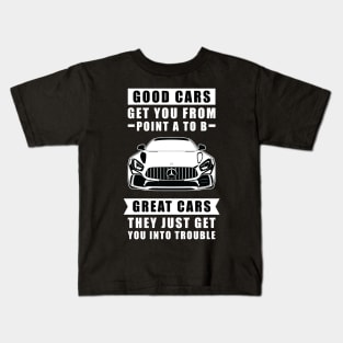 The Good Cars Get You From Point A To B, Great Cars - They Just Get You Into Trouble - Funny Car Quote Kids T-Shirt